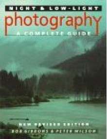 Night And Low-Light Photography: A Complete Guide - Bob Gibbons, Peter Wilson