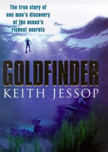 Goldfinder: The True Story of One Man's Discovery of the Ocean's Richest Secrets - Keith Jessop