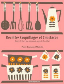 Recettes Coquillages et Crustacés (La cuisine d'Auguste Escoffier) (French Edition) - Auguste Escoffier, Pierre-Emmanuel Malissin