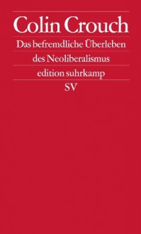 Über das befremdliche Überleben des Neoliberalismus: Postdemokratie II (edition suhrkamp) (German Edition) - Colin Crouch, Frank Jakubzik