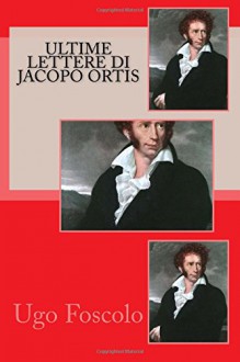 Ultime lettere di Jacopo Ortis (Italian Edition) - Ugo Foscolo