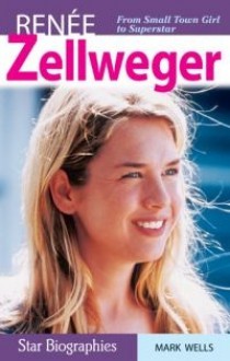 Renée Zellweger: From Small Town Girl to Superstar - Mark Wells