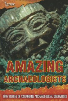 Revealing Hidden Cities and Treasures: True Stories of Amazing Archaeological Adventurers - Fiona MacDonald