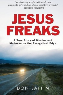 Jesus Freaks: A True Story of Murder and Madness on the Evangelical Edge Reprint edition by Lattin, Don (2008) Paperback - Don Lattin