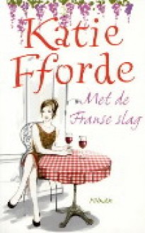 Met de Franse slag - Katie Fforde