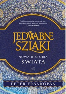 Jedwabne szlaki. Nowa historia świata - Peter Frankopan, Piotr Tarczyński, Szymon Żuchowski