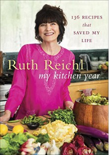 My Kitchen Year: 136 Recipes That Saved My Life by Reichl Ruth (2015-09-29) Hardcover - Reichl Ruth