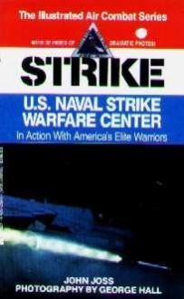 STRIKE. U.S. Naval Strike Warfare Center. In Action With America's Elite Warriors - John Joss