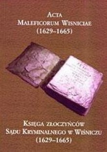 Acta Maleficorum Wisniciae. Księga złoczyńców sądu kryminalnego w Wiśniczu (1629-1665) - Wacław Uruszczak