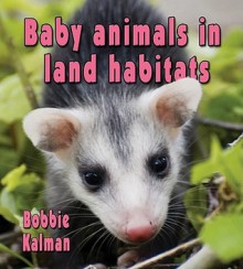 Baby Animals in Land Habitats - Bobbie Kalman