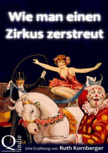 Wie man einen Zirkus zerstreut - Ruth Kornberger