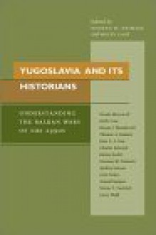 Yugoslavia and Its Historians: Understanding the Balkan Wars of the 1990s - Norman Naimark, Norman M. Naimark, Wayne M. Biddle, Norman Naimark