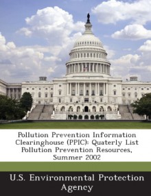 Pollution Prevention Information Clearinghouse (Ppic): Quaterly List Pollution Prevention Resources, Summer 2002 - U. S. Environmental Protection Agency