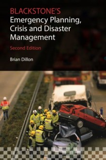 Blackstone's Emergency Planning, Crisis, and Disaster Management - Brian Dillon, Ian Dickinson, John Williams, Keith Still