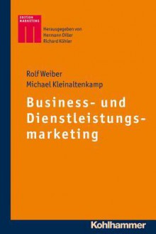 Business- Und Dienstleistungsmarketing - Michael Kleinaltenkamp, Rolf Weiber