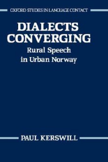 Dialects Converging: Rural Speech in Urban Norway - Paul Kerswill