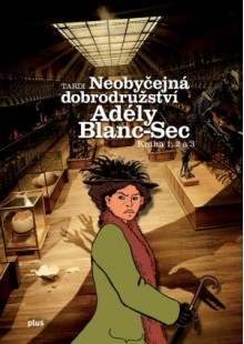 Neobyčejná dobrodružství Adély Blanc-Sec: Kniha 1, 2 a 3 - Jacques Tardi, Richard Podaný