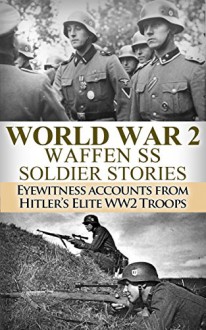 WW2 Waffen - SS Soldier Stories: Eyewitness Accounts of Hitler's Elite Troops (Waffen SS, World War 2, WW2, WWII, German Soldiers, Hitler) - Ryan Jenkins