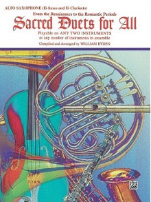 Sacred Duets for All: Playable on Any Two Instruments or Any Number of Instruments in Ensemble : Alto Saxophone E Clarinets from the Renaissance to the ... (Sacred Instrumental Ensembles for All) - William Ryden