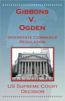 U.S. Supreme Court Decisions - Gibbons V. Ogden (Interstate Commerce) - (United States) Supreme Court