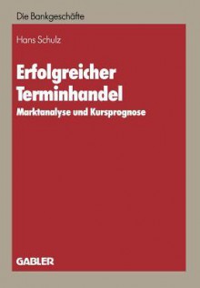 Erfolgreicher Terminhandel: Marktanalyse Und Kursprognose - Hans Schulz