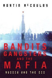 Bandits, Gangsters and the Mafia:: Russia, the Baltic States and the CIS Since 1992 - Martin McCauley