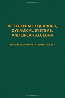 Differential Equations, Dynamical Systems, and Linear Algebra (Pure and Applied Mathematics (Academic Press), 60.) - Morris W. Hirsch, Stephen T. Smale