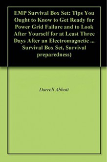 EMP Survival Box Set: Tips You Ought to Know to Get Ready for Power Grid Failure and to Look After Yourself for at Least Three Days After an Electromagnetic ... Survival Box Set, Survival preparedness) - Darrell Abbott, Millard Luna