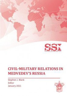 Civil-Military Relations in Medvedev's Russia - Strategic Studies Institute, Stephen J. Blank