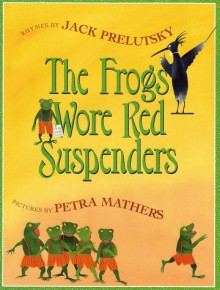 The Frogs Wore Red Suspenders - Jack Prelutsky