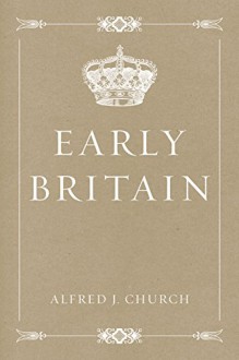 Early Britain - Alfred J. Church