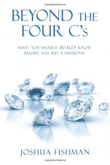 Beyond the Four C's: What you should REALLY know before you buy a Diamond - Joshua Fishman