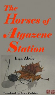 The Horses of Atgazene Station - Inga Ābele, Inara Cedrins