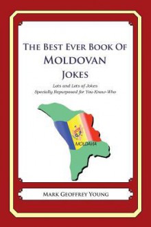 The Best Ever Book of Moldovan Jokes: Lots and Lots of Jokes Specially Repurposed for You-Know-Who - Mark Geoffrey Young