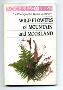 Wild Flowers of Mountain and Moorland - Roger Phillips