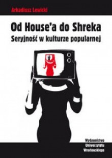 Książka Od House'a do Shreka. Seryjność w kulturze popularnej - Arkadiusz Lewicki