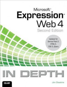 Microsoft Expression Web 4 in Depth: Updated for Service Pack 2 - HTML 5, CSS 3, jQuery - Jim Cheshire