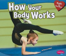 How Your Body Works - Rebecca Weber