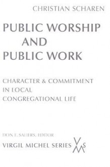 Public Worship And Public Work: Character And Commitment In Local Congregational Life - Christian Scharen