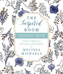 The Inspired Room Coloring Book: Creative Spaces to Decorate as You Dream - Melissa Mchaels