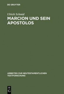 Marcion Und Sein Apostolos: Rekonstruktion Und Historische Einordnung Der Marcionitischen Paulusbriefausgabe - Ulrich Schmid