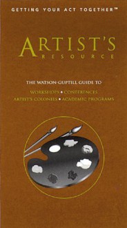 Artist's Resource: The Watson-Guptill Guide to Academic Programs, Artists' Colonies and Artist-In Residence Programs, Conferences, Workshops - Karen S. Chambers