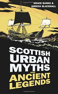 Scottish Urban Myths and Ancient Legends (Urban Legends) - Sheena Blackhall, Grace Banks