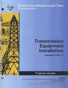 Transmission Equipment Installation Trainee Guide, Module 81203-11: Power Line Worker Level Two: Transmission - National Center for Construction Educati