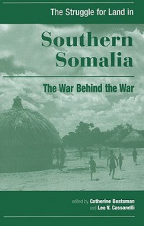 The Struggle for Land in Southern Somalia: The War Behind the War - Catherine Besteman, Lee V. Cassanelli