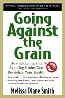 Going Against the Grain: How Reducing and Avoiding Grains Can Revitalize Your Health - Melissa Smith