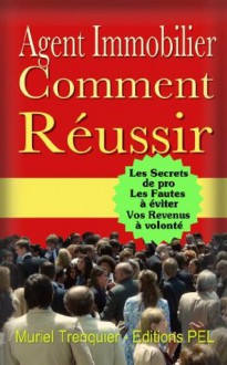 Agent Immobilier Comment Réussir (French Edition) - Muriel Trenquier