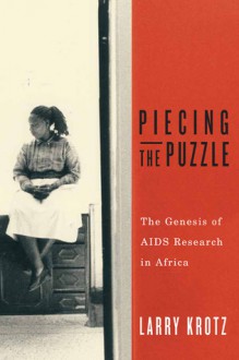 Piecing the Puzzle: The Genesis of AIDS Research in Africa - Larry Krotz