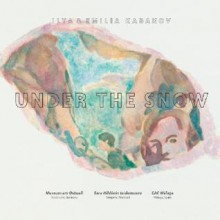 Ilya & Emilia Kabakov: Under the Snow - Ilya Kabakov, Emilia Kabakov