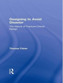 Designing to Avoid Disaster: The Nature of Fracture-Critical Design - Thomas Fisher